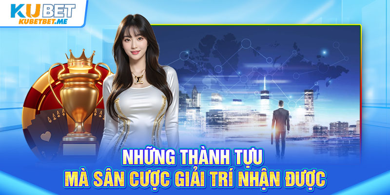 Những thành tựu mà sân cược giải trí nhận được