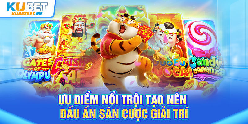 Ưu điểm nổi trội tạo nên dấu ấn sân cược giải trí