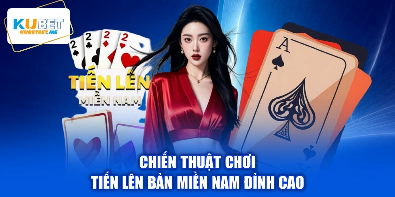 Chiến thuật chơi tiến lên bản miền Nam đỉnh cao