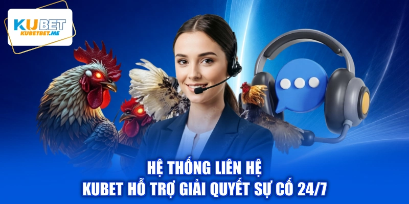 Hệ thống liên hệ KUBET hỗ trợ giải quyết sự cố 24/7