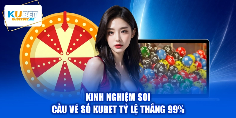 Kinh nghiệm soi cầu vé số KUBET tỷ lệ thắng 99%
