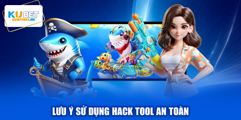 Lưu ý sử dụng hack tool an toàn